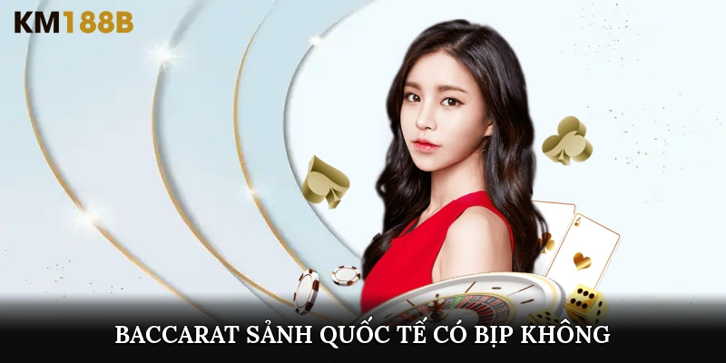 baccarat sảnh quốc tế có bịp không