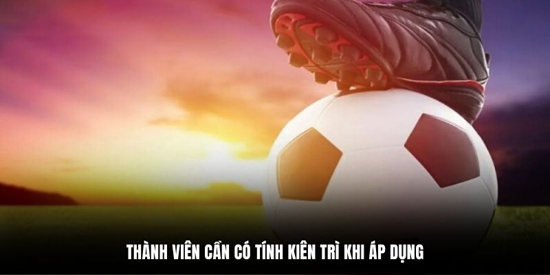 Thành viên cần có tính kiên trì khi áp dụng